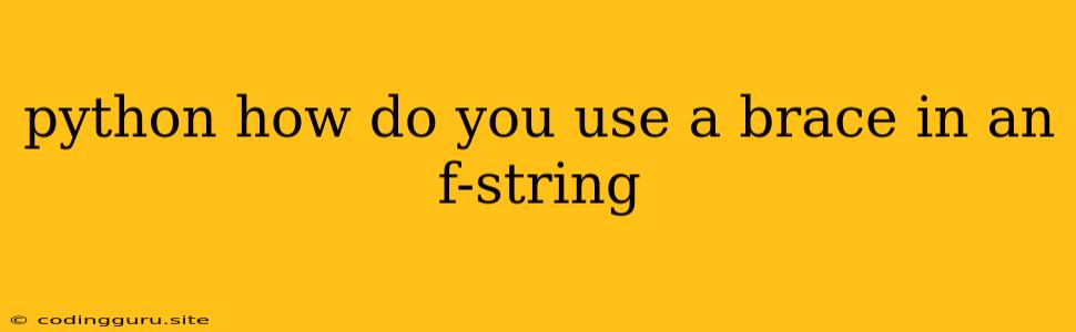 Python How Do You Use A Brace In An F-string