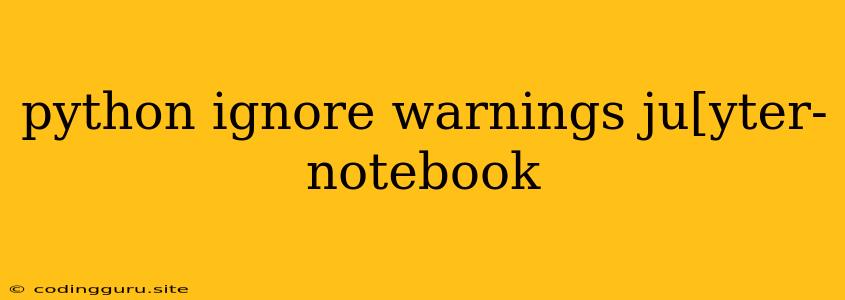 Python Ignore Warnings Ju[yter-notebook