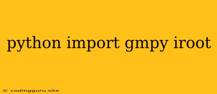 Python Import Gmpy Iroot