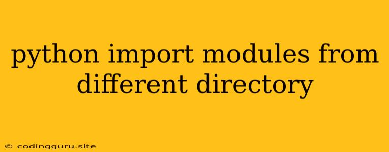 Python Import Modules From Different Directory