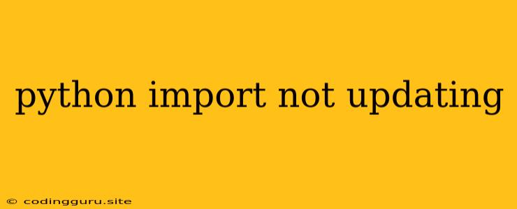 Python Import Not Updating