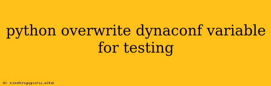 Python Overwrite Dynaconf Variable For Testing