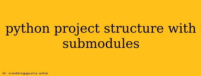 Python Project Structure With Submodules