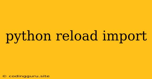 Python Reload Import