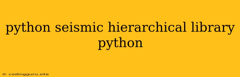 Python Seismic Hierarchical Library Python