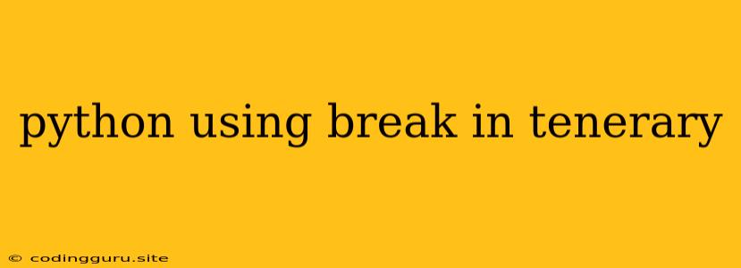 Python Using Break In Tenerary