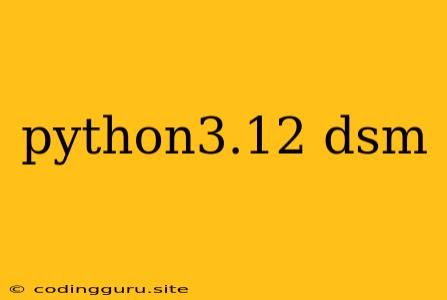 Python3.12 Dsm