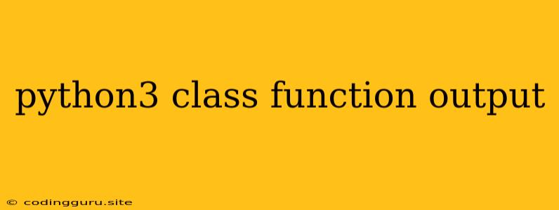 Python3 Class Function Output