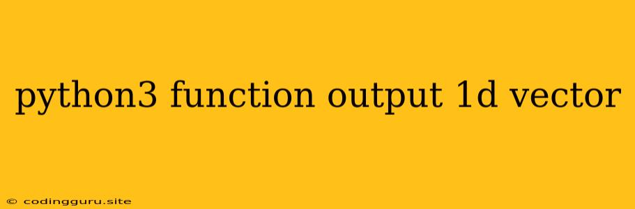 Python3 Function Output 1d Vector