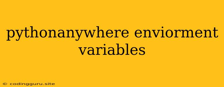 Pythonanywhere Enviorment Variables