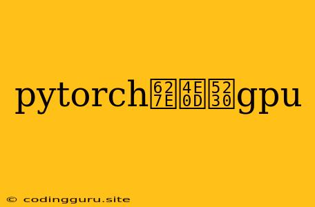 Pytorch找不到gpu