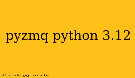 Pyzmq Python 3.12