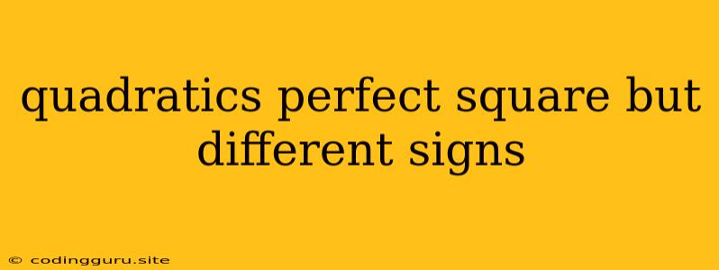 Quadratics Perfect Square But Different Signs