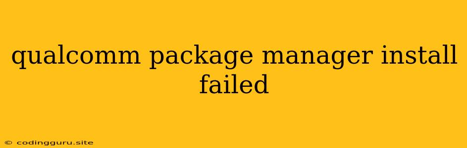 Qualcomm Package Manager Install Failed