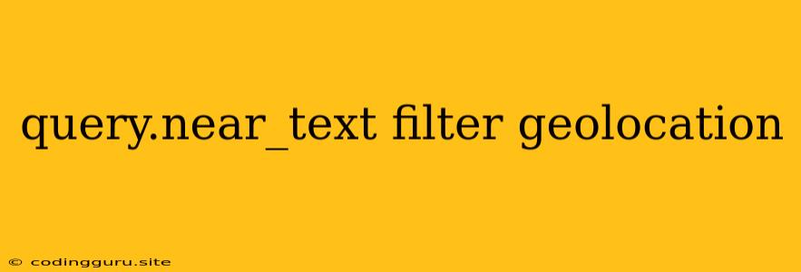 Query.near_text Filter Geolocation