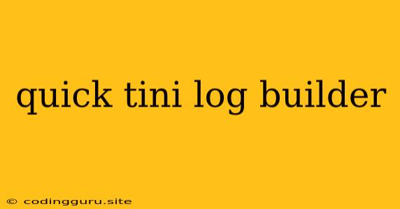 Quick Tini Log Builder