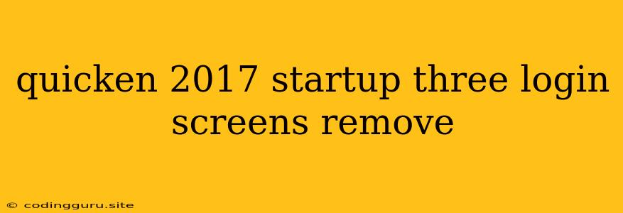 Quicken 2017 Startup Three Login Screens Remove