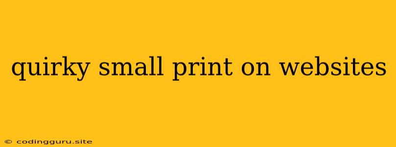 Quirky Small Print On Websites