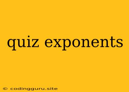 Quiz Exponents