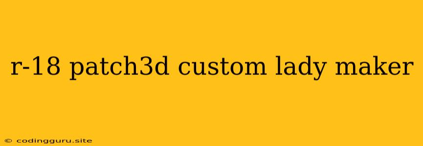 R-18 Patch3d Custom Lady Maker