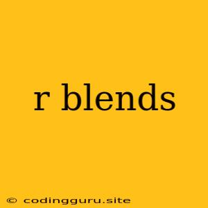 R Blends