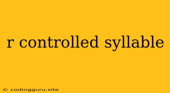 R Controlled Syllable