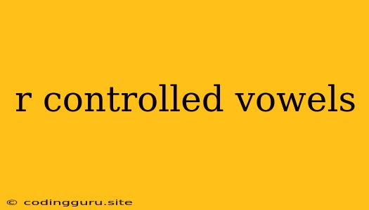 R Controlled Vowels