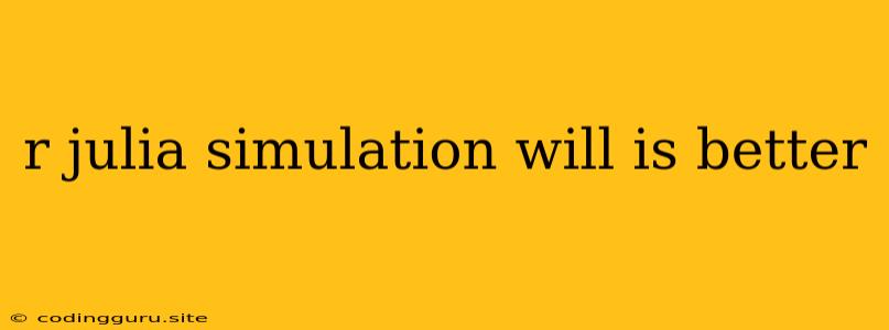 R Julia Simulation Will Is Better