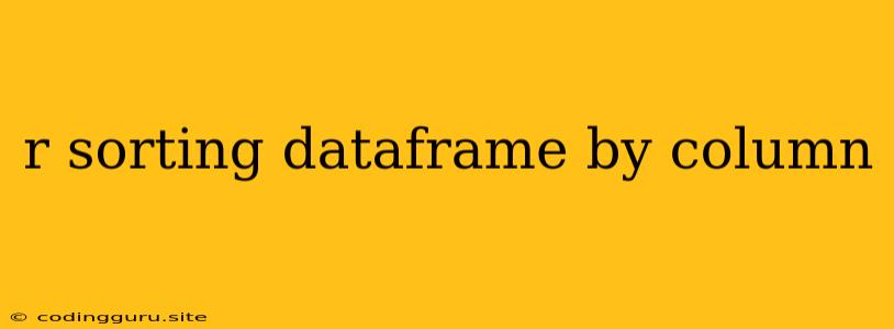 R Sorting Dataframe By Column