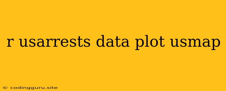 R Usarrests Data Plot Usmap