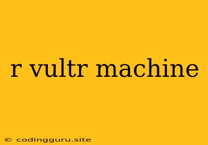 R Vultr Machine