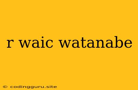 R Waic Watanabe