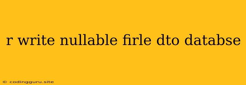 R Write Nullable Firle Dto Databse