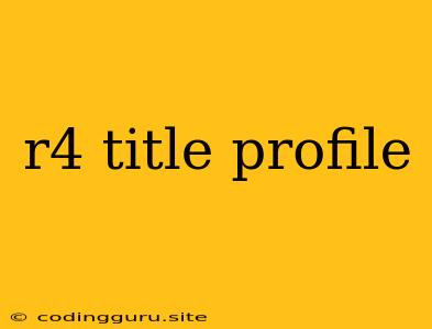 R4 Title Profile