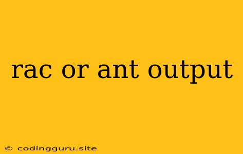 Rac Or Ant Output