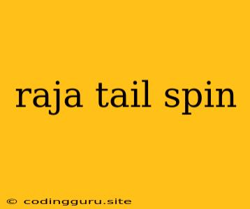 Raja Tail Spin