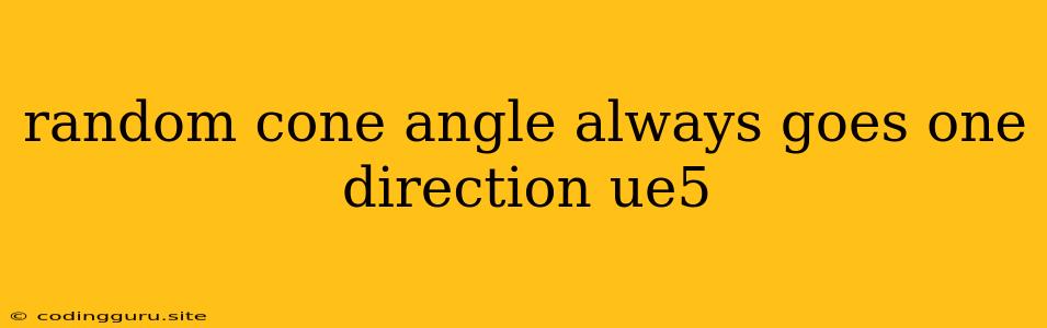 Random Cone Angle Always Goes One Direction Ue5