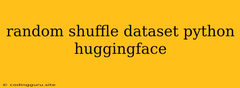 Random Shuffle Dataset Python Huggingface