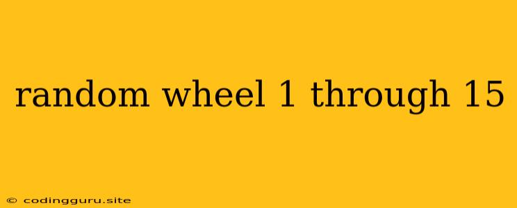 Random Wheel 1 Through 15