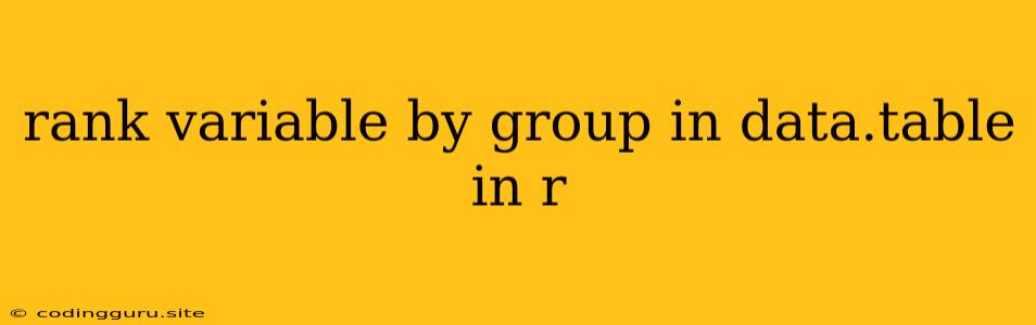 Rank Variable By Group In Data.table In R