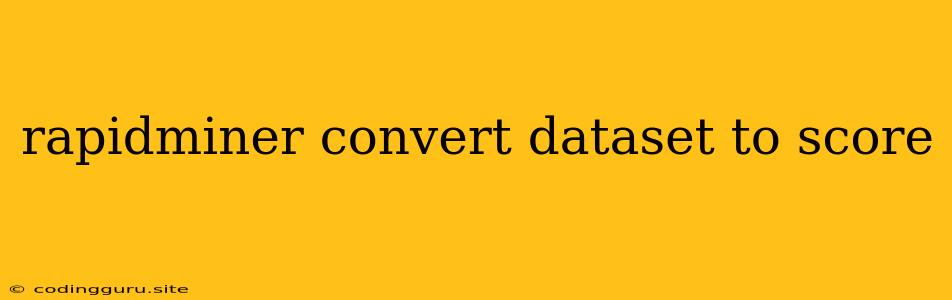 Rapidminer Convert Dataset To Score