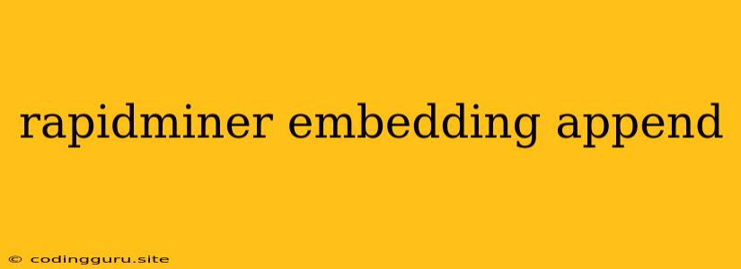 Rapidminer Embedding Append