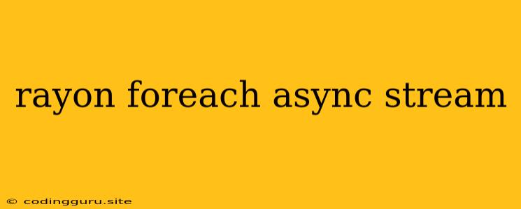 Rayon Foreach Async Stream