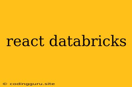 React Databricks