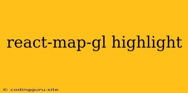 React-map-gl Highlight