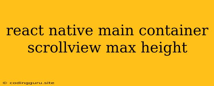 React Native Main Container Scrollview Max Height