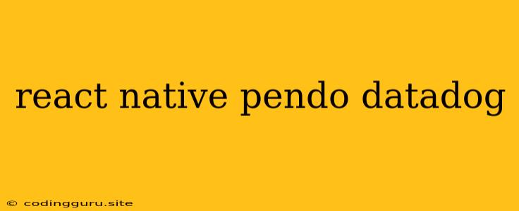 React Native Pendo Datadog