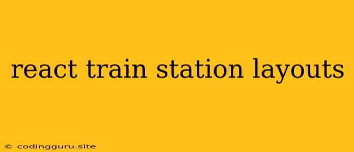 React Train Station Layouts