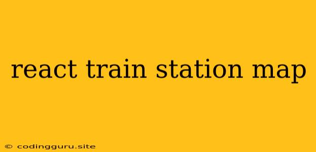 React Train Station Map