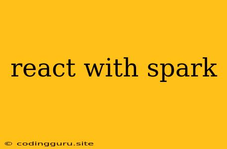 React With Spark